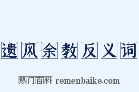 遗风余教反义词是什么意思的图片